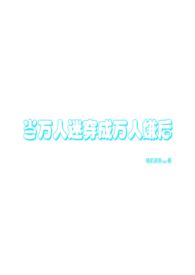 当万人迷拿错剧本进入逃生游戏作者:西瓜爱米粒